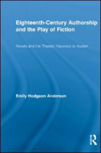 Cover for Hodgson Anderson, Emily (University of Southern California, USA) · Eighteenth-Century Authorship and the Play of Fiction: Novels and the Theater, Haywood to Austen - Routledge Studies in Eighteenth-Century Literature (Paperback Book) (2011)