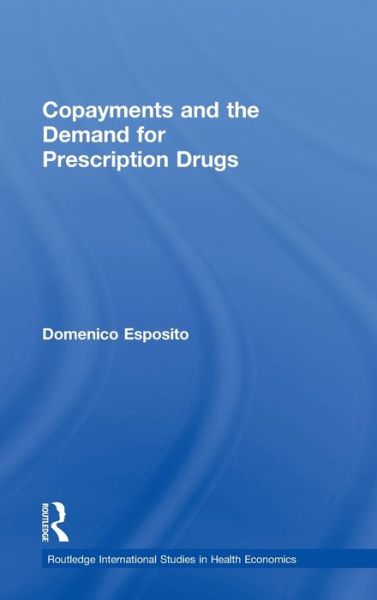 Cover for Esposito, Domenico (Mathematica Policy Research, USA) · Copayments and the Demand for Prescription Drugs - Routledge International Studies in Health Economics (Hardcover Book) (2006)