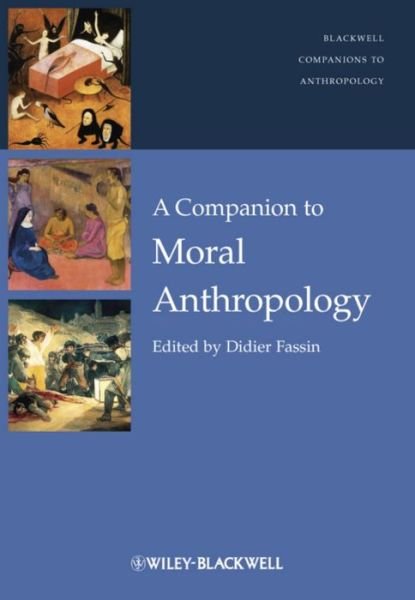 Cover for D Fassin · A Companion to Moral Anthropology - Wiley Blackwell Companions to Anthropology (Innbunden bok) (2012)