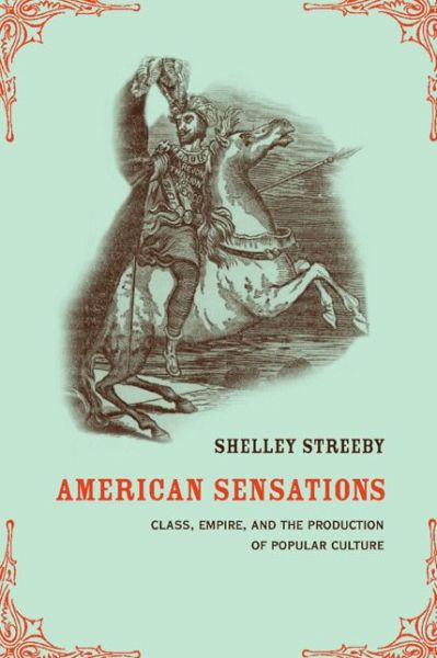 Cover for Shelley Streeby · American Sensations: Class, Empire, and the Production of Popular Culture - American Crossroads (Paperback Book) (2002)