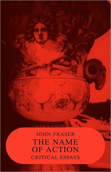 Cover for John Fraser · The Name of Action: Critical Essays (Taschenbuch) (1984)