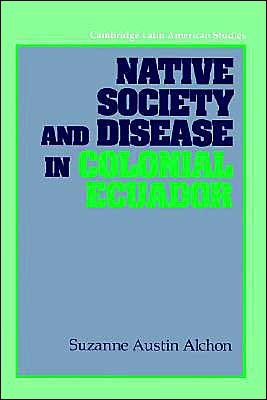 Cover for Alchon, Suzanne Austin (University of Delaware) · Native Society and Disease in Colonial Ecuador - Cambridge Latin American Studies (Taschenbuch) (2002)