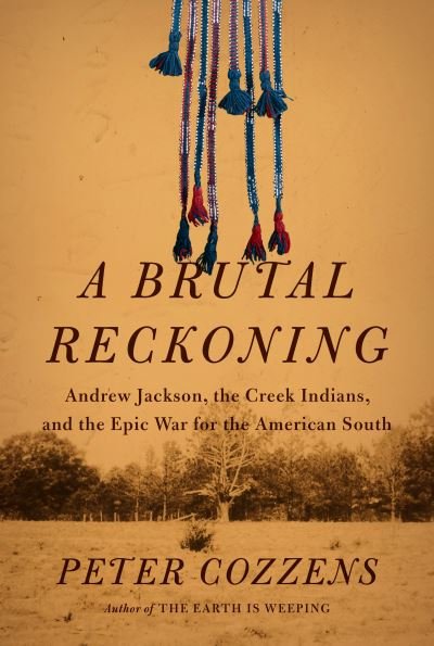 Cover for Peter Cozzens · A Brutal Reckoning: Andrew Jackson, the Creek Indians, and the Epic War for the American South (Hardcover bog) (2023)