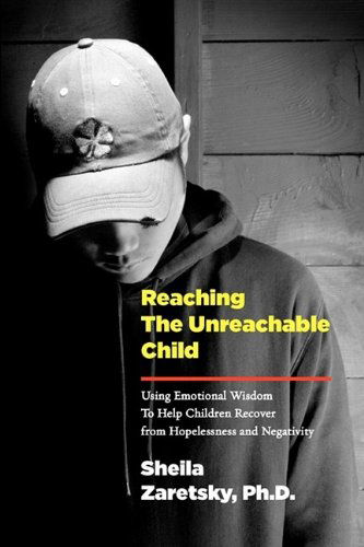 Cover for Sheila Zaretsky · Reaching the Unreachable Child: Using Emotional Wisdom to Help Children Recover from Hopelessness and Negativity (Paperback Book) (2009)