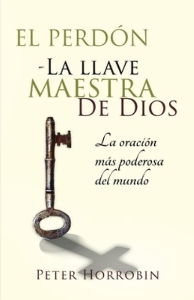 Cover for Peter Horrobin · El Perdon - La Llave Maestra de Dios: La oracion mas poderosa del mundo (Taschenbuch) (2021)