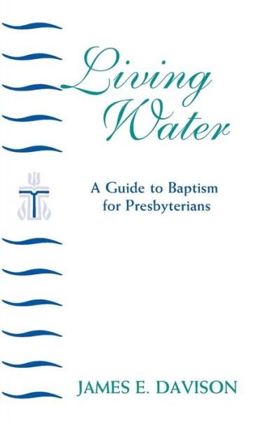 Living Water - James E. Davison - Kirjat - Westminster John Knox Press - 9780664501457 - lauantai 1. huhtikuuta 2000