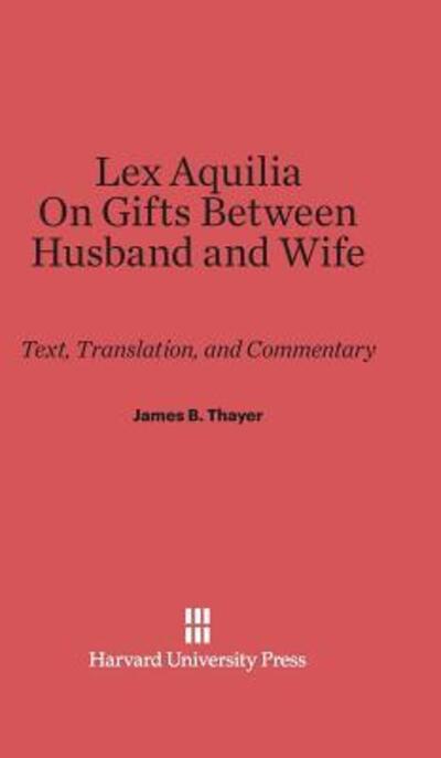 Cover for James Bradley Thayer · Lex Aquilia (Digest IX, 2, Ad Legem Aquiliam). on Gifts Between Husband and Wife (Digest XXIV, 1, de Donationibus Inter Virum et Uxorem) (Book) (1929)