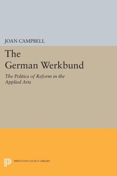 Cover for Joan Campbell · The German Werkbund: The Politics of Reform in the Applied Arts - Princeton Legacy Library (Paperback Book) (2015)