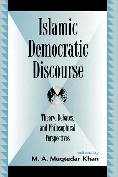 Cover for M a Muqtedar Khan · Islamic Democratic Discourse: Theory, Debates, and Philosophical Perspectives - Global Encounters: Studies in Comparative Political Theory (Paperback Bog) (2006)