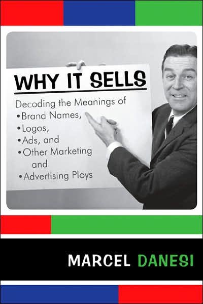 Cover for Danesi, Marcel, University of Toronto · Why It Sells: Decoding the Meanings of Brand Names, Logos, Ads, and Other Marketing and Advertising Ploys - The R&amp;L Series in Mass Communication (Pocketbok) (2007)
