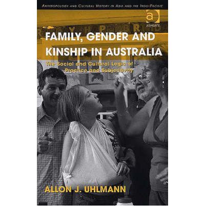 Cover for Allon J. Uhlmann · Family, Gender and Kinship in Australia: The Social and Cultural Logic of Practice and Subjectivity - Anthropology and Cultural History in Asia and the Indo-Pacific (Hardcover Book) [New edition] (2006)