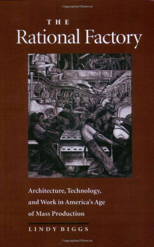 Cover for Biggs, Lindy (Auburn University) · The Rational Factory: Architecture, Technology and Work in America's Age of Mass Production - Studies in Industry and Society (Taschenbuch) (2003)