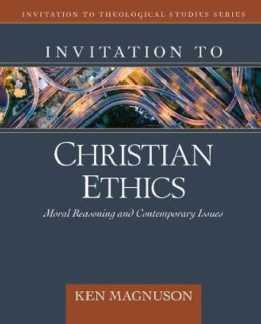 Invitation to Christian Ethics: Moral Reasoning and Contemporary Issues - Invitation to Theological Studies - Ken Magnuson - Books - Kregel Publications,U.S. - 9780825434457 - September 29, 2020
