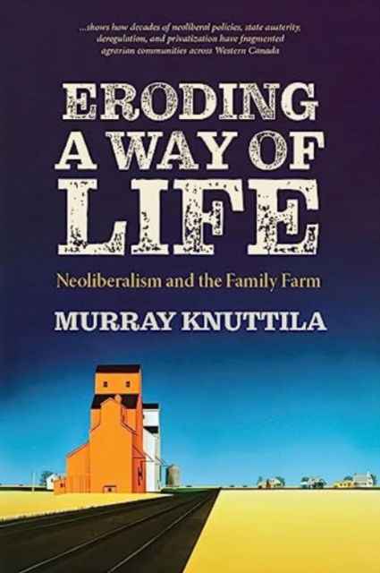 Cover for Murray Knuttila · Eroding a Way of Life: Neoliberalism and the Family Farm (Paperback Book) (2024)