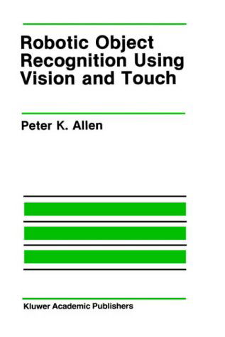 Robotic Object Recognition Using Vision and Touch - The Springer International Series in Engineering and Computer Science - Peter K. Allen - Bøger - Kluwer Academic Publishers - 9780898382457 - 30. september 1987