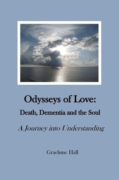 Cover for Graehme Hall · Odysseys of Love: Death,  Dementia and the Soul: a Journey into Understanding (Paperback Bog) (2014)