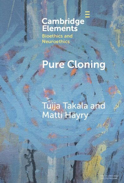 Cover for Takala, Tuija (Aalto University School of Business and University of Helsinki) · Pure Cloning - Elements in Bioethics and Neuroethics (Hardcover Book) (2025)