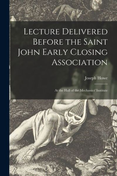 Cover for Joseph 1804-1873 Howe · Lecture Delivered Before the Saint John Early Closing Association [microform] (Paperback Book) (2021)