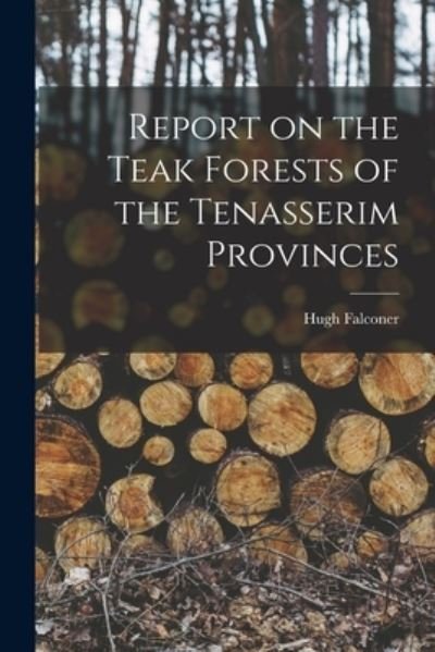 Cover for Hugh 1808-1865 Falconer · Report on the Teak Forests of the Tenasserim Provinces (Pocketbok) (2021)