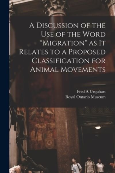 Cover for Fred A Urquhart · A Discussion of the Use of the Word migration as It Relates to a Proposed Classification for Animal Movements (Taschenbuch) (2021)