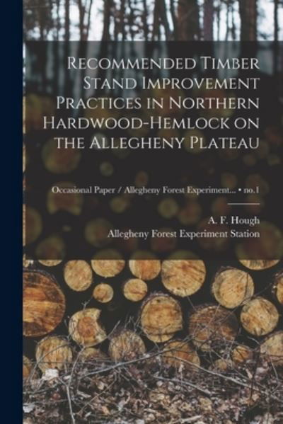 Cover for A F (Ashbel Fairchild) B 1 Hough · Recommended Timber Stand Improvement Practices in Northern Hardwood-hemlock on the Allegheny Plateau; no.1 (Pocketbok) (2021)