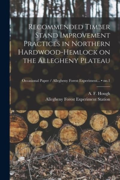 Cover for A F (Ashbel Fairchild) B 1 Hough · Recommended Timber Stand Improvement Practices in Northern Hardwood-hemlock on the Allegheny Plateau; no.1 (Taschenbuch) (2021)