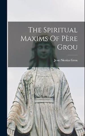 Cover for Jean Nicolas Grou · Spiritual Maxims of Père Grou (Bok) (2022)