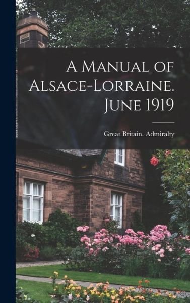 Cover for Great Britain Admiralty · Manual of Alsace-Lorraine. June 1919 (Book) (2022)