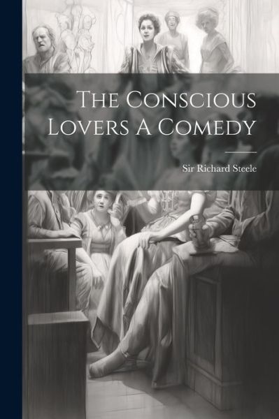 Cover for Richard Steele · Conscious Lovers a Comedy (Bok) (2023)