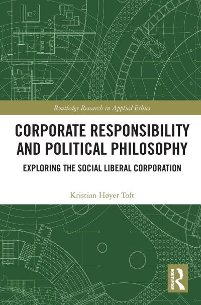 Cover for Toft, Kristian Høyer (Aalborg University, Denmark) · Corporate Responsibility and Political Philosophy: Exploring the Social Liberal Corporation - Routledge Research in Applied Ethics (Paperback Book) (2022)