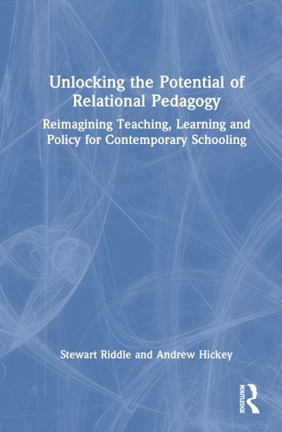 Cover for Riddle, Stewart (University of Southern Queensland, Australia) · Unlocking the Potential of Relational Pedagogy: Reimagining Teaching, Learning and Policy for Contemporary Schooling (Innbunden bok) (2024)
