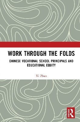 Cover for Xi Zhan · Work Through the Folds: Chinese Vocational School Principals and Educational Equity (Hardcover Book) (2025)