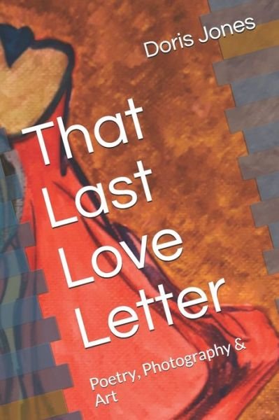 Cover for Doris Jones · That Last Love Letter : Poetry, Photography &amp; Art (Paperback Bog) (2019)