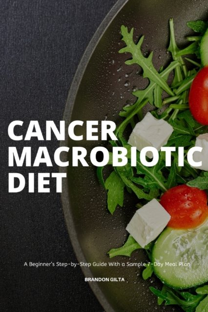 Cover for Brandon Gilta · Cancer Macrobiotic Diet: A Beginner's Step-by-Step Guide With a Sample 7-Day Meal Plan (Paperback Book) (2020)