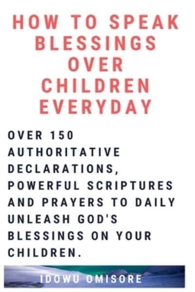 Cover for Idowu Omisore · How to Speak Blessings Over Your Children Everyday (Paperback Book) (2020)