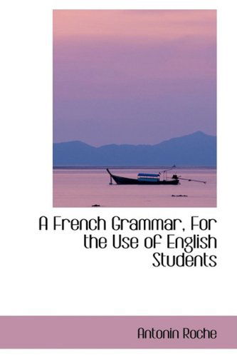 Cover for Antonin Roche · A French Grammar, for the Use of English Students (Hardcover Book) (2009)