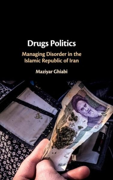 Cover for Ghiabi, Maziyar (University of Oxford) · Drugs Politics: Managing Disorder in the Islamic Republic of Iran (Innbunden bok) (2019)