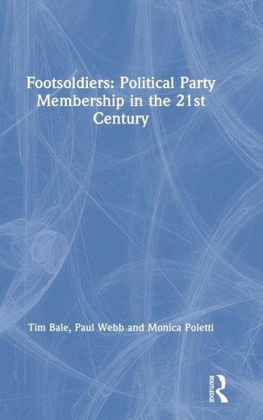 Cover for Bale, Tim (Queen Mary University London, UK) · Footsoldiers: Political Party Membership in the 21st Century (Hardcover Book) (2019)