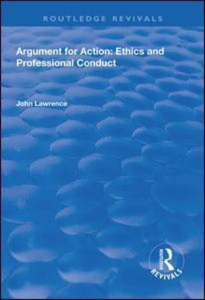 Cover for John Lawrence · Argument for Action: Ethics and Professional Conduct - Routledge Revivals (Gebundenes Buch) (2018)