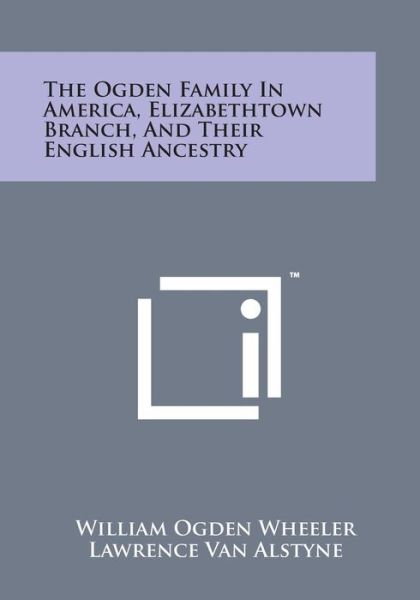 Cover for William Ogden Wheeler · The Ogden Family in America, Elizabethtown Branch, and Their English Ancestry (Paperback Bog) (2014)