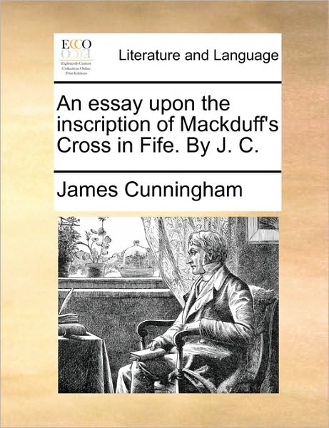 Cover for James Cunningham · An Essay Upon the Inscription of Mackduff's Cross in Fife. by J. C. (Paperback Book) (2010)