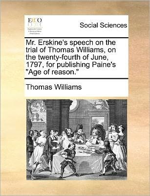 Cover for Thomas Williams · Mr. Erskine's Speech on the Trial of Thomas Williams, on the Twenty-fourth of June, 1797, for Publishing Paine's Age of Reason. (Paperback Book) (2010)