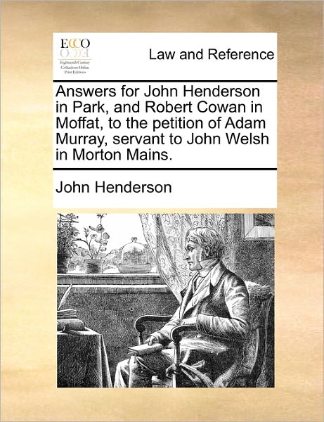 Answers for John Henderson in Park, and Robert Cowan in Moffat, to the Petition of Adam Murray, Servant to John Welsh in Morton Mains. - John Henderson - Books - Gale Ecco, Print Editions - 9781171381457 - July 23, 2010