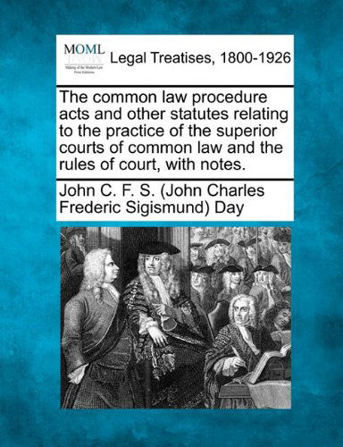Cover for John C. F. S. (John Charles Frederi Day · The Common Law Procedure Acts and Other Statutes Relating to the Practice of the Superior Courts of Common Law and the Rules of Court, with Notes. (Paperback Book) (2010)