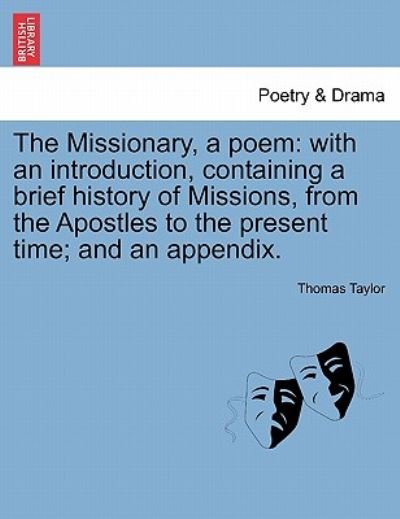 The Missionary, a Poem: with an Introduction, Containing a Brief History of Missions, from the Apostles to the Present Time; and an Appendix. - Thomas Taylor - Böcker - British Library, Historical Print Editio - 9781241035457 - 1 februari 2011
