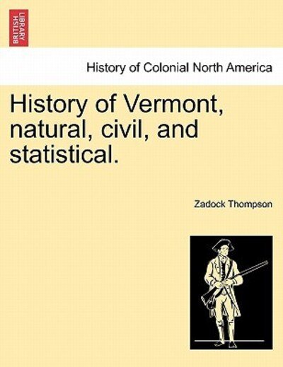 History of Vermont, Natural, Civil, and Statistical. - Zadock Thompson - Bücher - British Library, Historical Print Editio - 9781241329457 - 24. März 2011