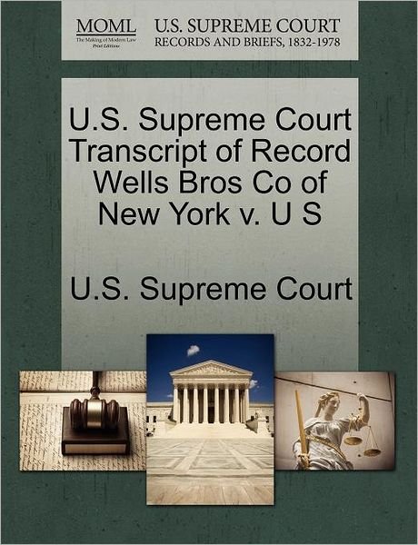 Cover for U S Supreme Court · U.s. Supreme Court Transcript of Record Wells Bros Co of New York V. U S (Paperback Book) (2011)