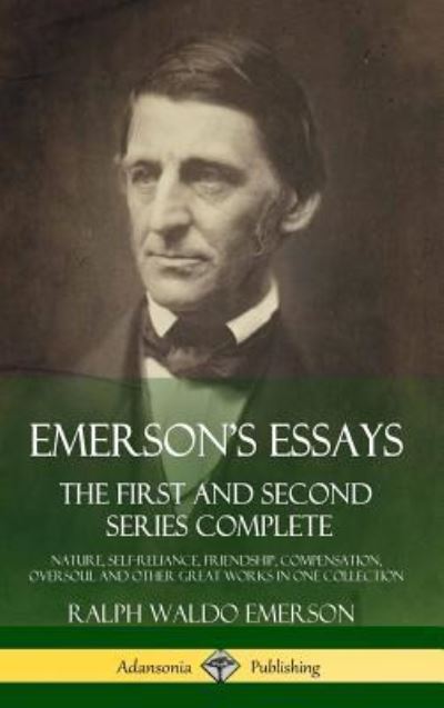 Cover for Ralph Waldo Emerson · Emerson's Essays: The First and Second Series Complete - Nature, Self-Reliance, Friendship, Compensation, Oversoul and Other Great Works in One Collection (Hardcover) (Hardcover Book) (2018)