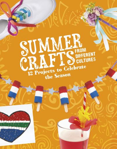 Summer Crafts From Different Cultures: 12 Projects to Celebrate the Season - Multicultural Seasonal Crafts - Megan Borgert-Spaniol - Books - Capstone Global Library Ltd - 9781398245457 - May 23, 2024