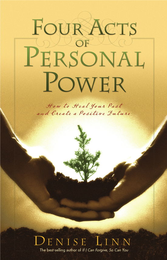 Four Acts Of Personal Power: How To Heal Your Past And Create An Empowering Future - Denise Linn - Books - Hay House Inc - 9781401907457 - March 22, 2007